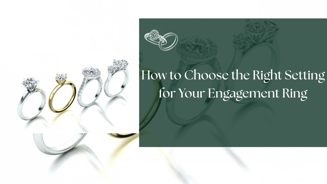 How to Choose the Right Setting for Your Engagement Ring